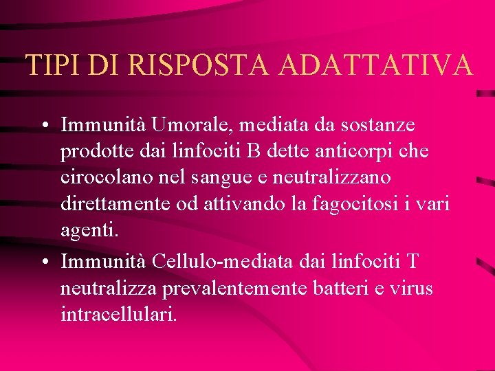 TIPI DI RISPOSTA ADATTATIVA • Immunità Umorale, mediata da sostanze prodotte dai linfociti B