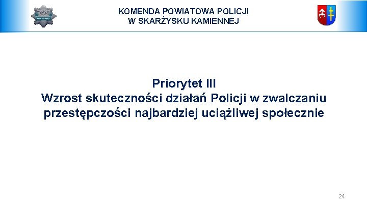 KOMENDA POWIATOWA POLICJI W SKARŻYSKU KAMIENNEJ Priorytet III Wzrost skuteczności działań Policji w zwalczaniu