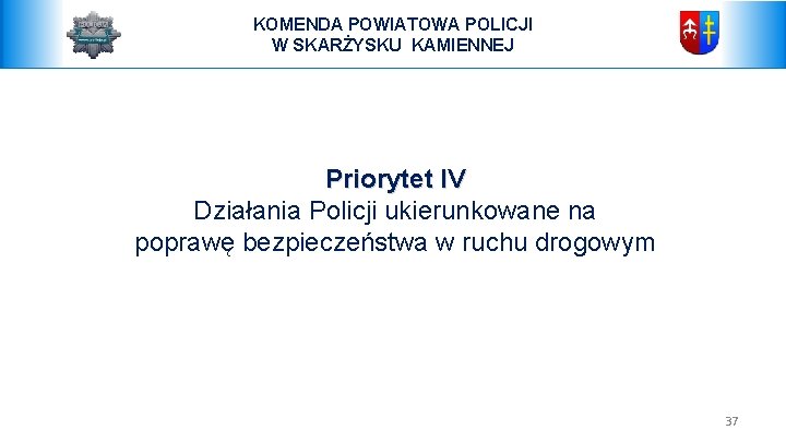 KOMENDA POWIATOWA POLICJI W SKARŻYSKU KAMIENNEJ Priorytet IV Działania Policji ukierunkowane na poprawę bezpieczeństwa