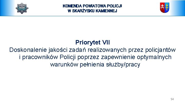 KOMENDA POWIATOWA POLICJI W SKARŻYSKU KAMIENNEJ Priorytet VII Doskonalenie jakości zadań realizowanych przez policjantów