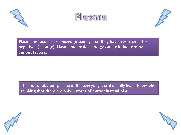 Plasma molecules are ionized (meaning that they have a positive (+) or negative (-)