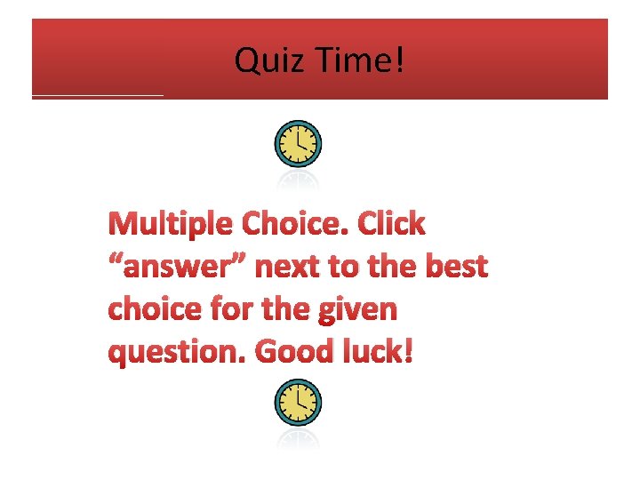 Quiz Time! Multiple Choice. Click “answer” next to the best choice for the given