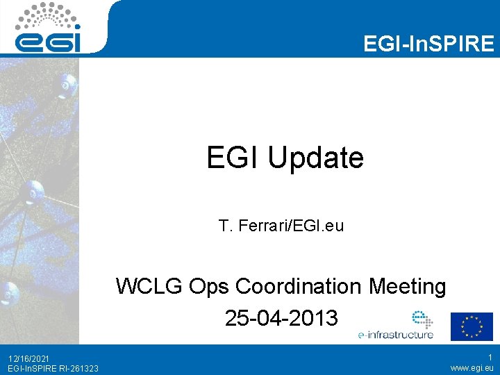 EGI-In. SPIRE EGI Update T. Ferrari/EGI. eu WCLG Ops Coordination Meeting 25 -04 -2013
