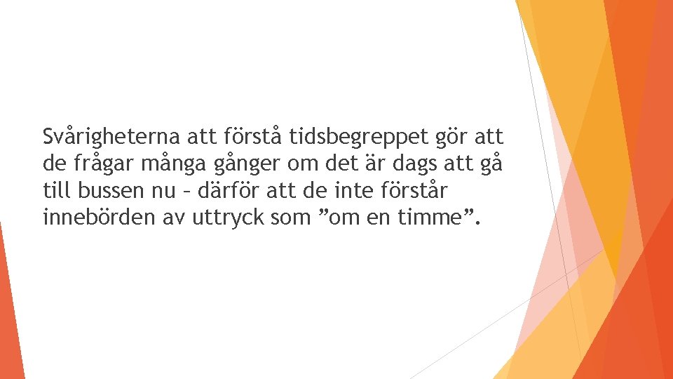 Svårigheterna att förstå tidsbegreppet gör att de frågar många gånger om det är dags