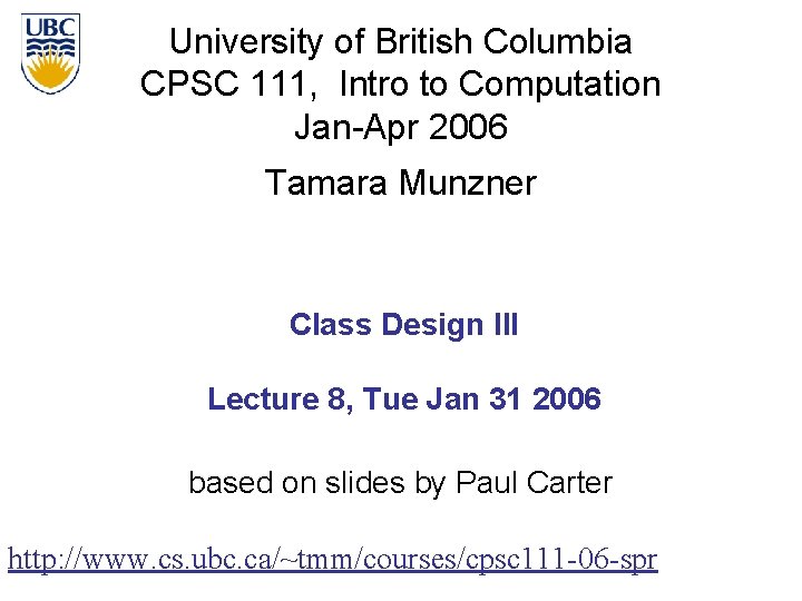 University of British Columbia CPSC 111, Intro to Computation Jan-Apr 2006 Tamara Munzner Class