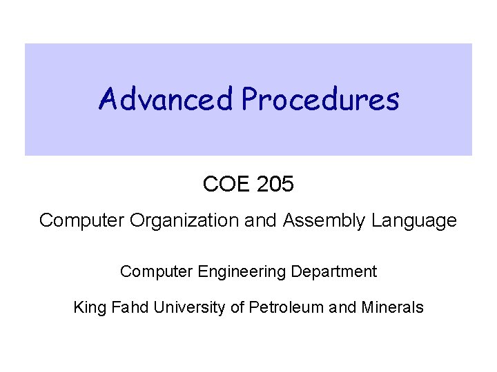 Advanced Procedures COE 205 Computer Organization and Assembly Language Computer Engineering Department King Fahd