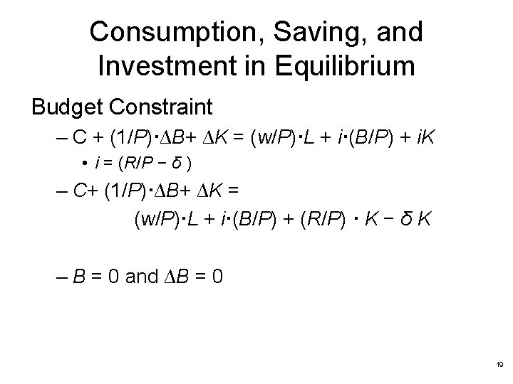 Consumption, Saving, and Investment in Equilibrium Budget Constraint – C + (1/P)·∆B+ ∆K =