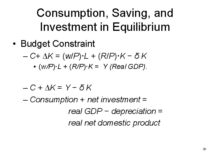 Consumption, Saving, and Investment in Equilibrium • Budget Constraint – C+ ∆K = (w/P)·L