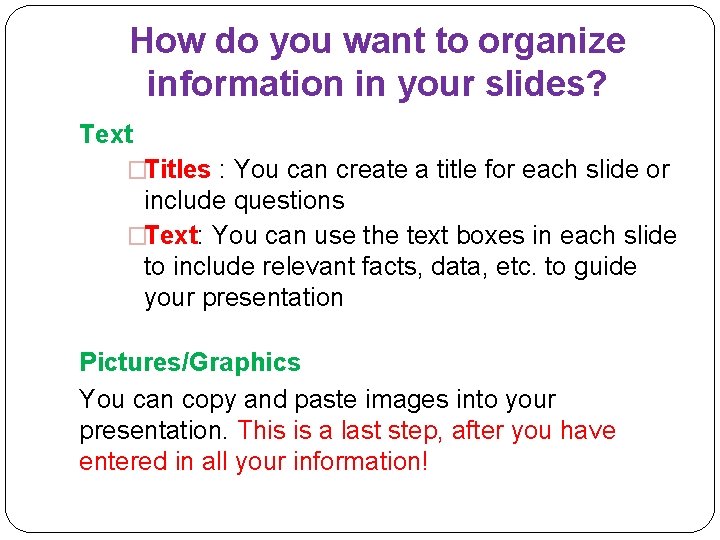 How do you want to organize information in your slides? Text �Titles : You