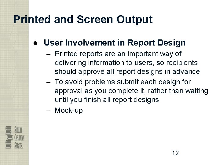 Printed and Screen Output ● User Involvement in Report Design – Printed reports are