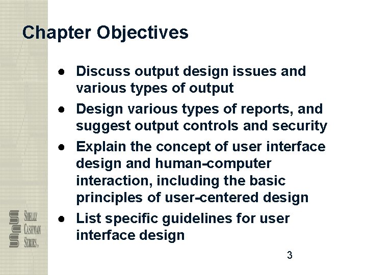 Chapter Objectives ● Discuss output design issues and various types of output ● Design