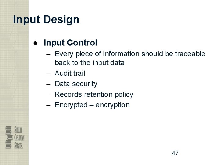 Input Design ● Input Control – Every piece of information should be traceable back