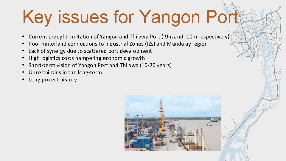 Key issues for Yangon Port • • Current draught limitation of Yangon and Thilawa