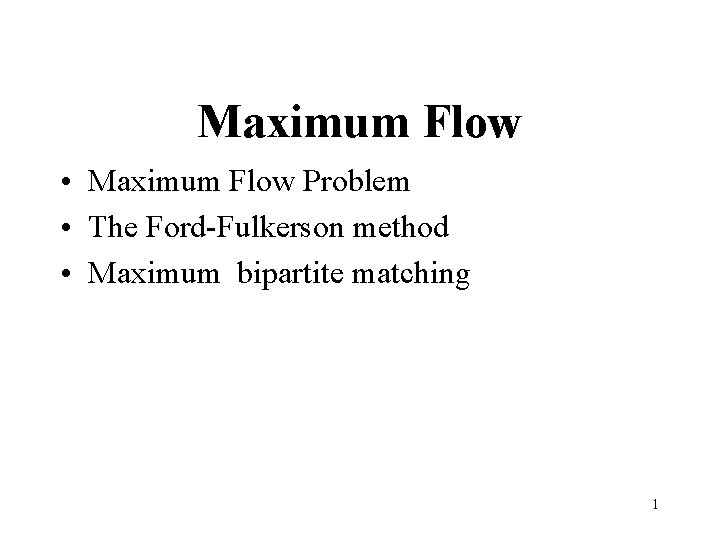 Maximum Flow • Maximum Flow Problem • The Ford-Fulkerson method • Maximum bipartite matching