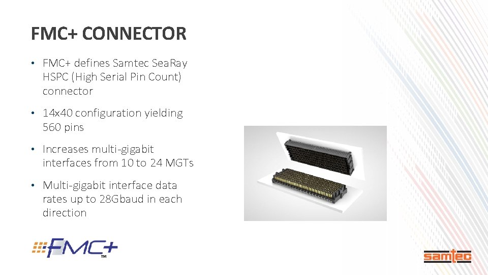 FMC+ CONNECTOR • FMC+ defines Samtec Sea. Ray HSPC (High Serial Pin Count) connector