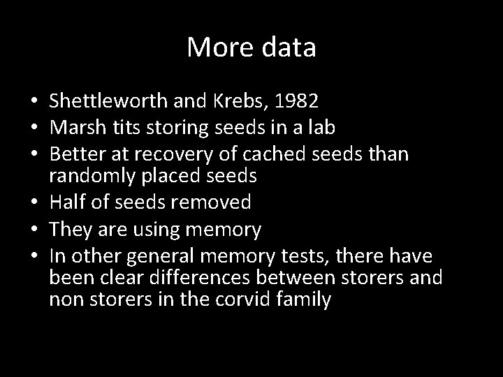 More data • Shettleworth and Krebs, 1982 • Marsh tits storing seeds in a