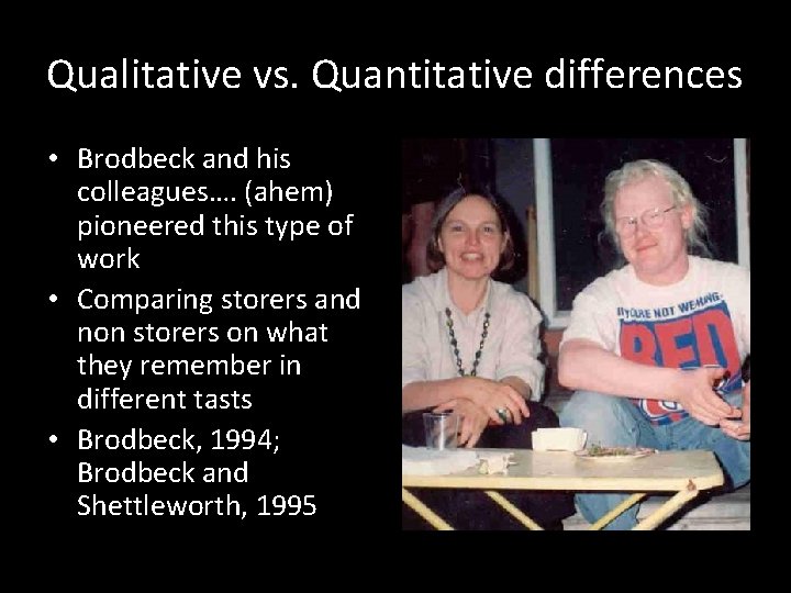 Qualitative vs. Quantitative differences • Brodbeck and his colleagues…. (ahem) pioneered this type of