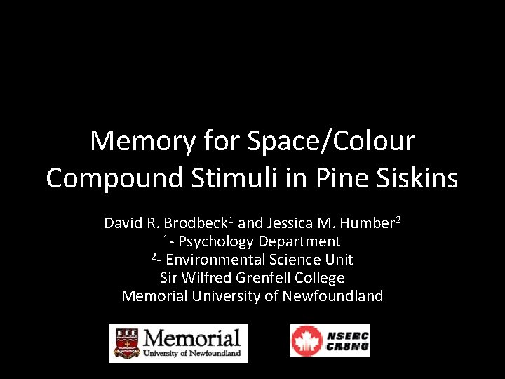 Memory for Space/Colour Compound Stimuli in Pine Siskins David R. Brodbeck 1 and Jessica