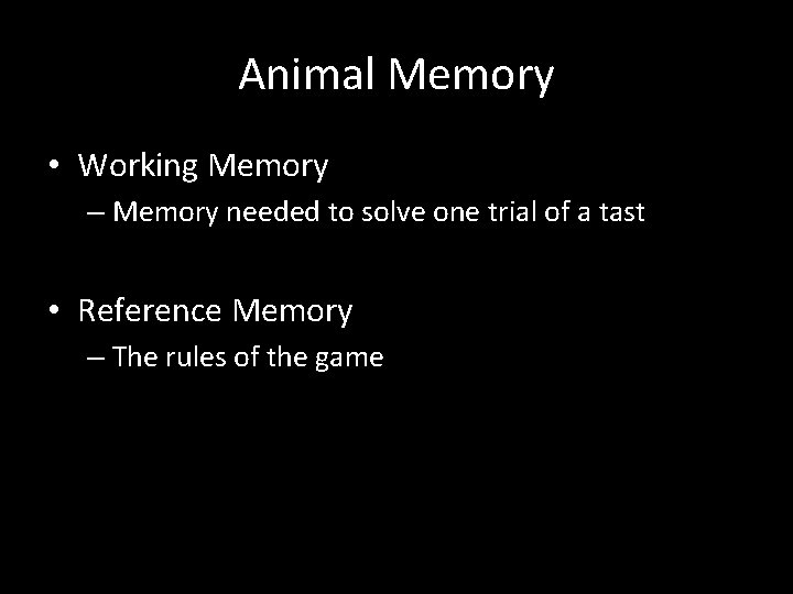 Animal Memory • Working Memory – Memory needed to solve one trial of a