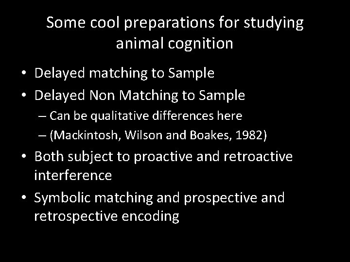 Some cool preparations for studying animal cognition • Delayed matching to Sample • Delayed