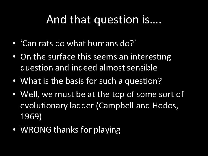 And that question is…. • ‘Can rats do what humans do? ’ • On