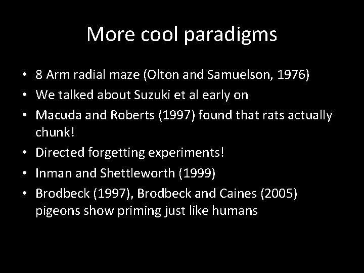 More cool paradigms • 8 Arm radial maze (Olton and Samuelson, 1976) • We