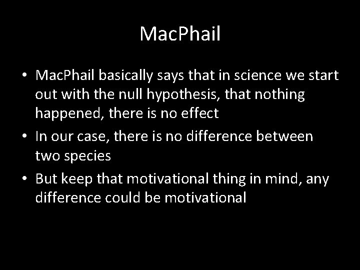 Mac. Phail • Mac. Phail basically says that in science we start out with