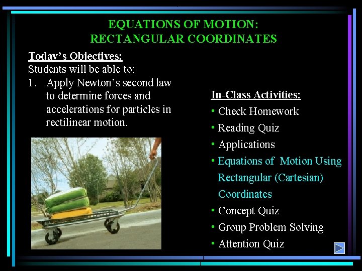 EQUATIONS OF MOTION: RECTANGULAR COORDINATES Today’s Objectives: Students will be able to: 1. Apply