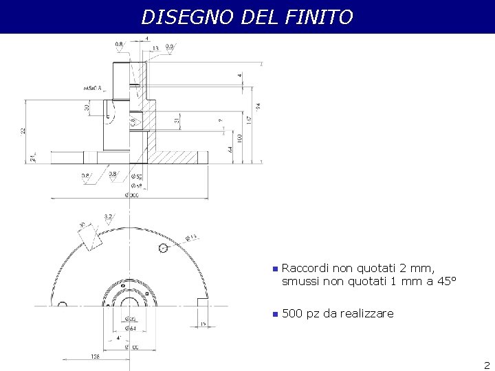 DISEGNO DEL FINITO n Raccordi non quotati 2 mm, smussi non quotati 1 mm