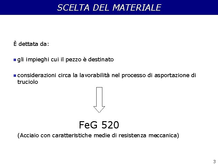 SCELTA DEL MATERIALE È dettata da: n gli impieghi cui il pezzo è destinato