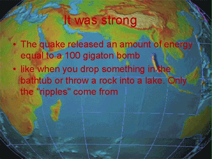 It was strong • The quake released an amount of energy equal to a