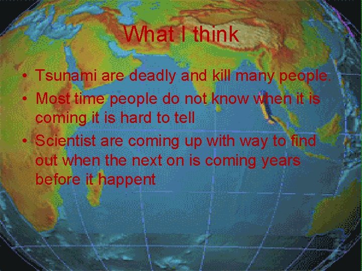 What I think • Tsunami are deadly and kill many people. • Most time
