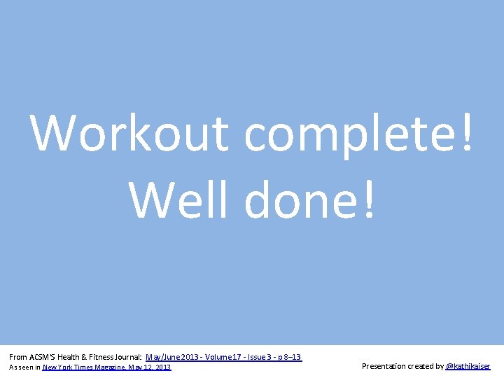 Workout complete! Well done! From ACSM'S Health & Fitness Journal: May/June 2013 - Volume