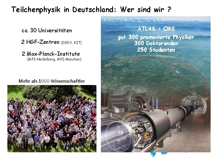 Teilchenphysik in Deutschland: Wer sind wir ? ca. 30 Universitäten 2 HGF-Zentren (DESY, KIT)