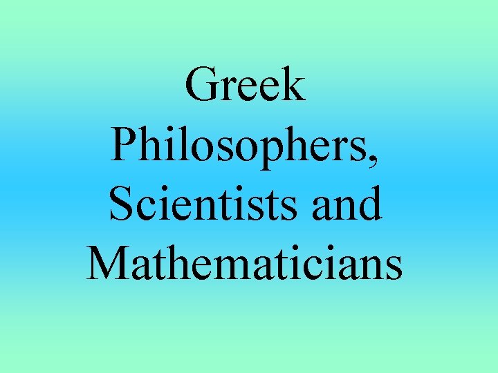 Greek Philosophers, Scientists and Mathematicians 