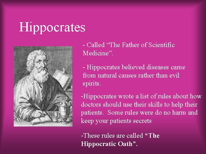 Hippocrates - Called “The Father of Scientific Medicine”. - Hippocrates believed diseases came from