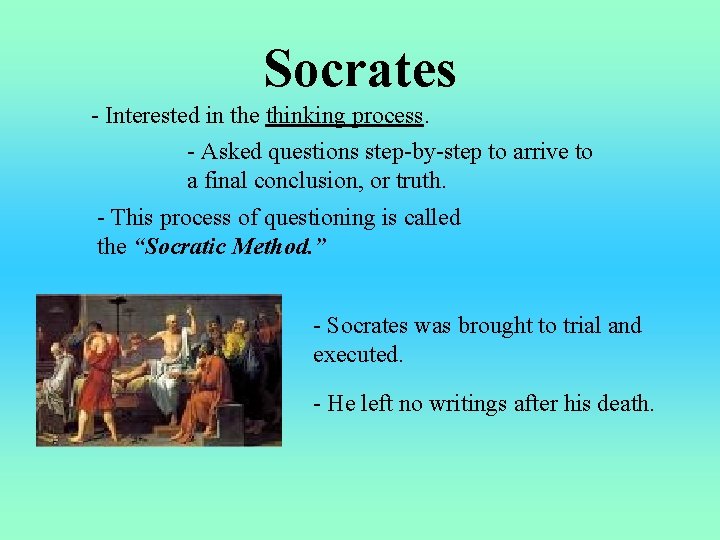 Socrates - Interested in the thinking process. - Asked questions step-by-step to arrive to