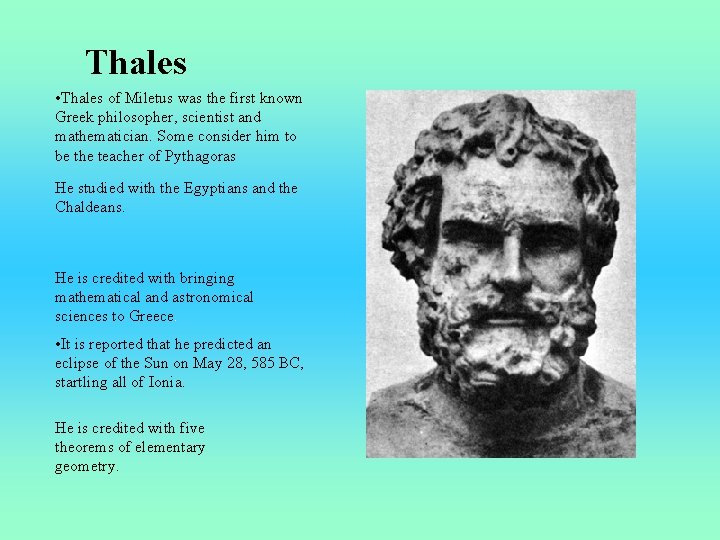 Thales • Thales of Miletus was the first known Greek philosopher, scientist and mathematician.