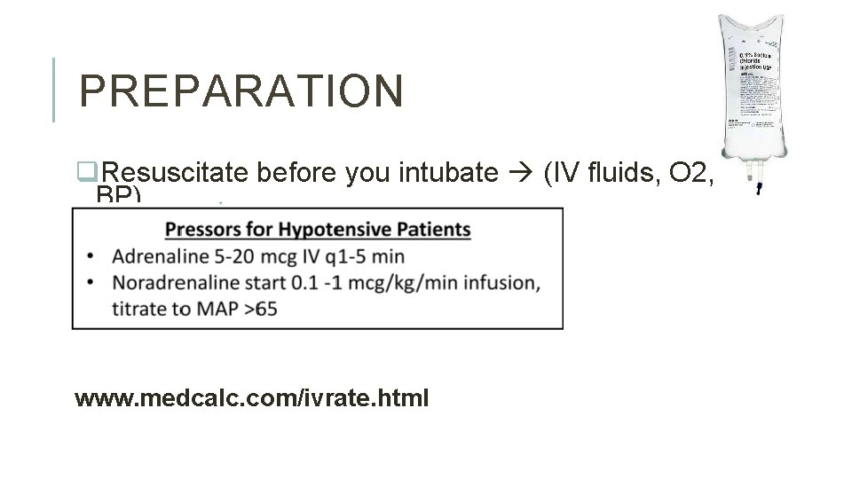 PREPARATION q. Resuscitate before you intubate (IV fluids, O 2, BP) www. medcalc. com/ivrate.