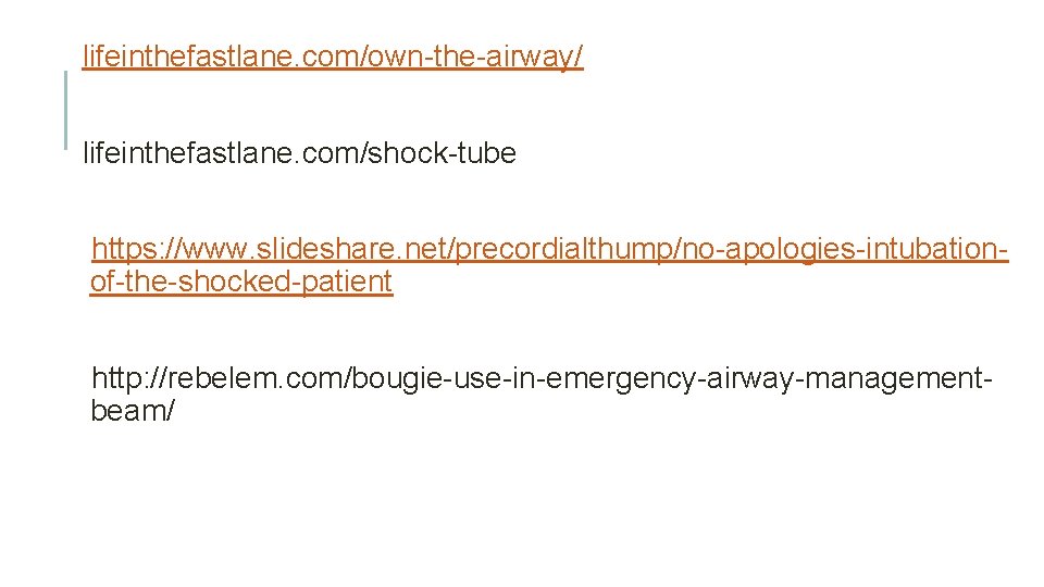 lifeinthefastlane. com/own-the-airway/ lifeinthefastlane. com/shock-tube https: //www. slideshare. net/precordialthump/no-apologies-intubationof-the-shocked-patient http: //rebelem. com/bougie-use-in-emergency-airway-managementbeam/ 