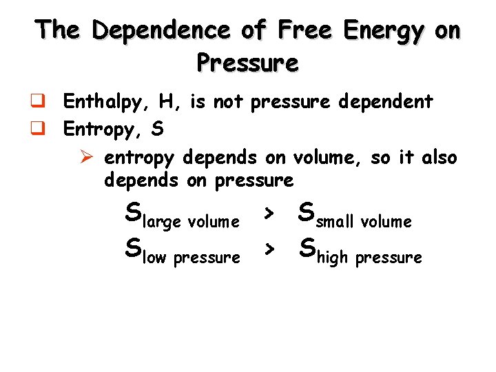 The Dependence of Free Energy on Pressure q Enthalpy, H, is not pressure dependent The Dependence of Free Energy on Pressure q Enthalpy, H, is not pressure dependent