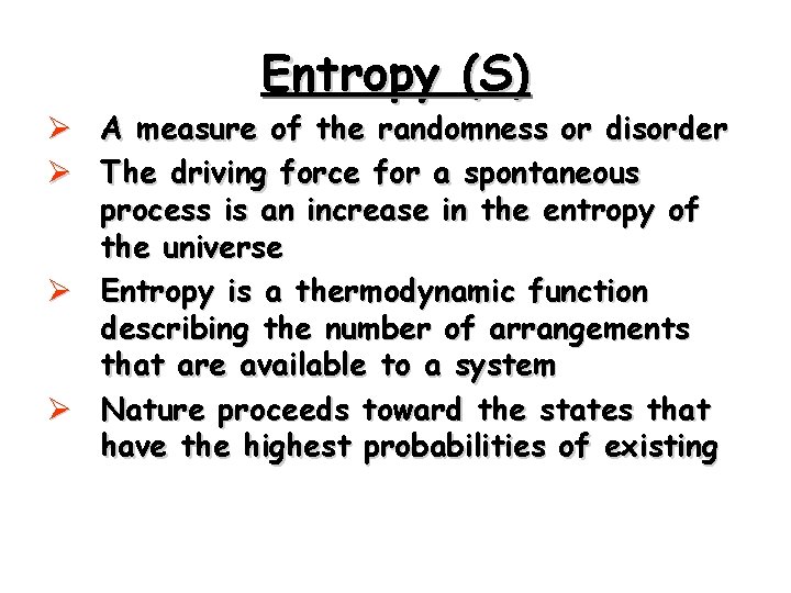 Entropy (S) Ø A measure of the randomness or disorder Ø The driving force