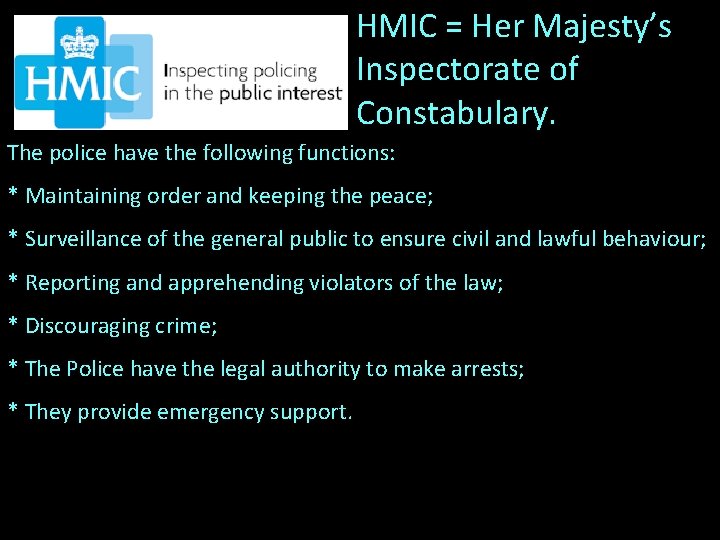 HMIC = Her Majesty’s Inspectorate of Constabulary. The police have the following functions: *