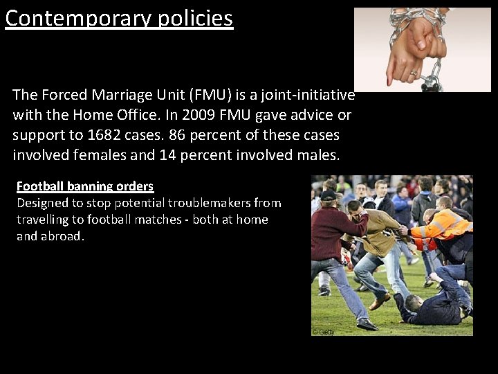 Contemporary policies The Forced Marriage Unit (FMU) is a joint-initiative with the Home Office.