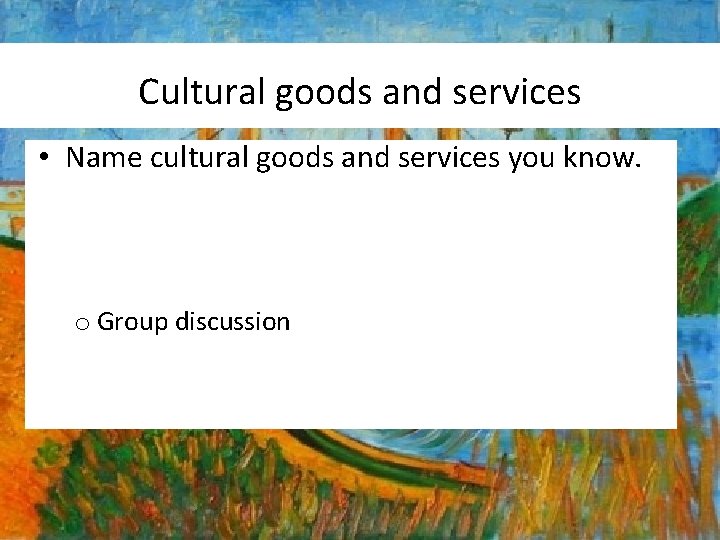 Cultural goods and services • Name cultural goods and services you know. o Group