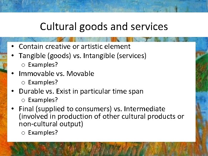 Cultural goods and services • Contain creative or artistic element • Tangible (goods) vs.