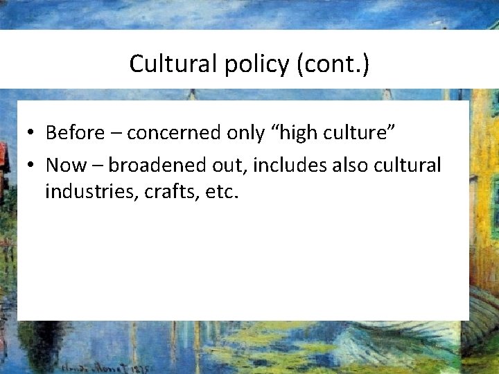 Cultural policy (cont. ) • Before – concerned only “high culture” • Now –