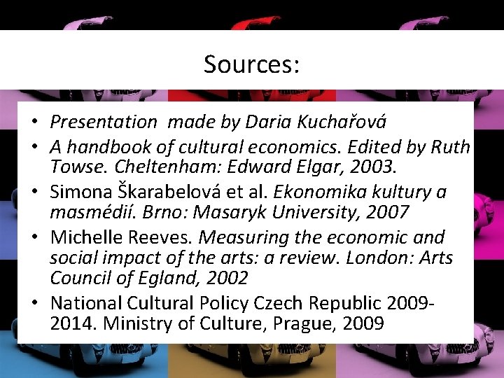 Sources: • Presentation made by Daria Kuchařová • A handbook of cultural economics. Edited