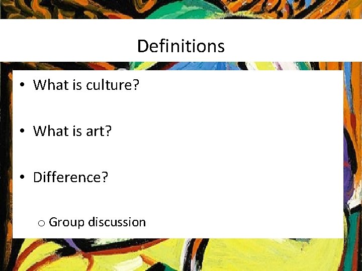 Definitions • What is culture? • What is art? • Difference? o Group discussion