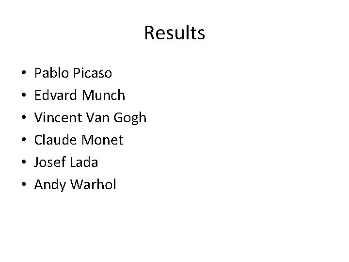 Results • • • Pablo Picaso Edvard Munch Vincent Van Gogh Claude Monet Josef